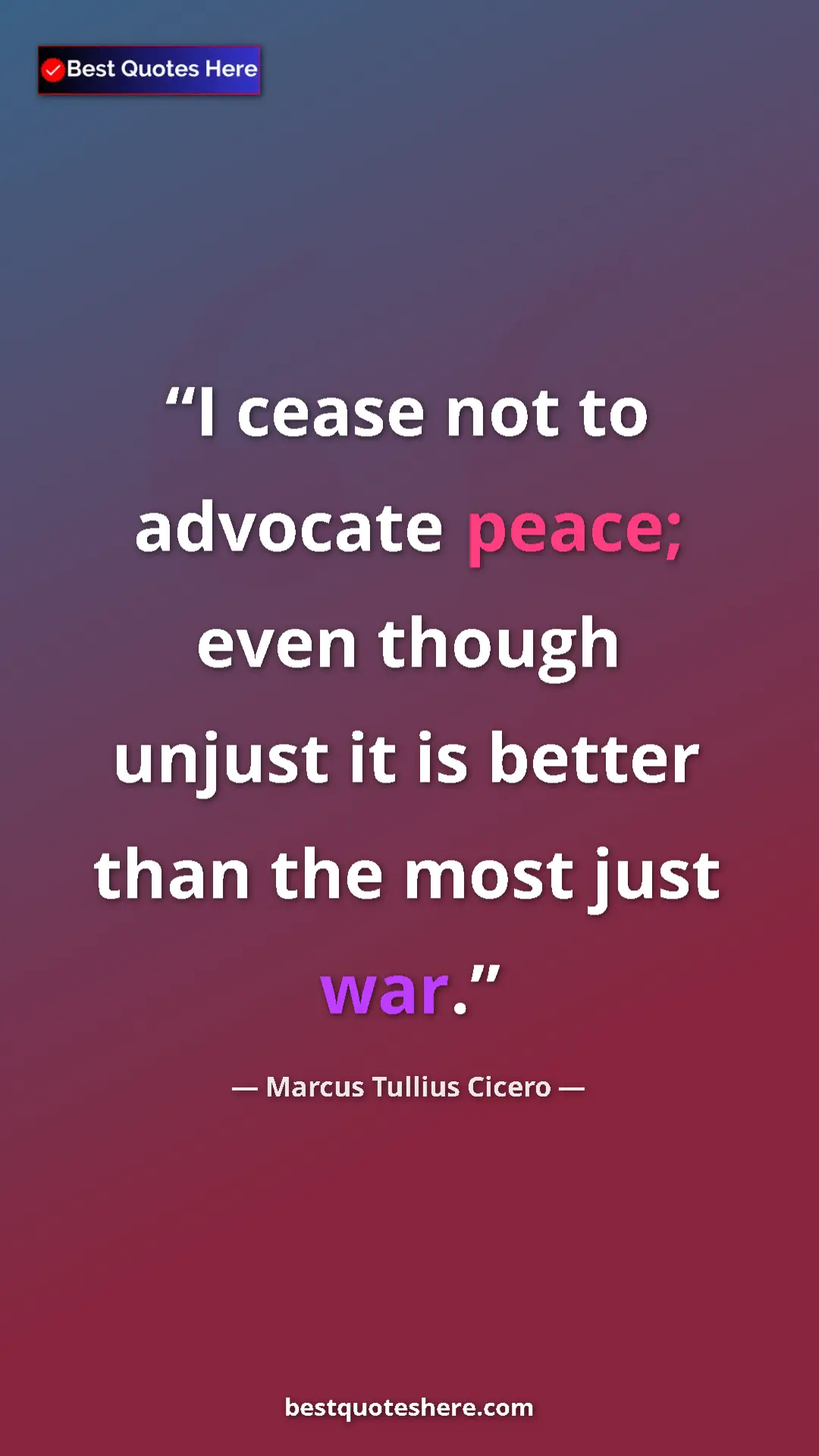 Pinterest quote poster by Marcus Tullius Cicero: "I cease not to advocate peace; even though unjust it is..."