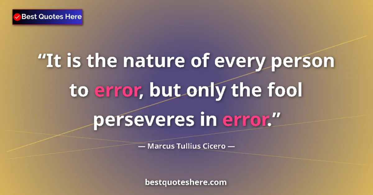 Quote by Marcus Tullius Cicero: It is the nature of every person to error, but onl