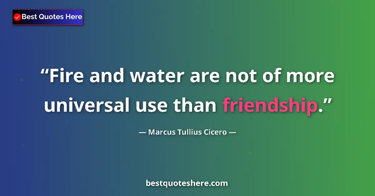 Quote by Marcus Tullius Cicero: Fire and water are not of more universal use than friendship....