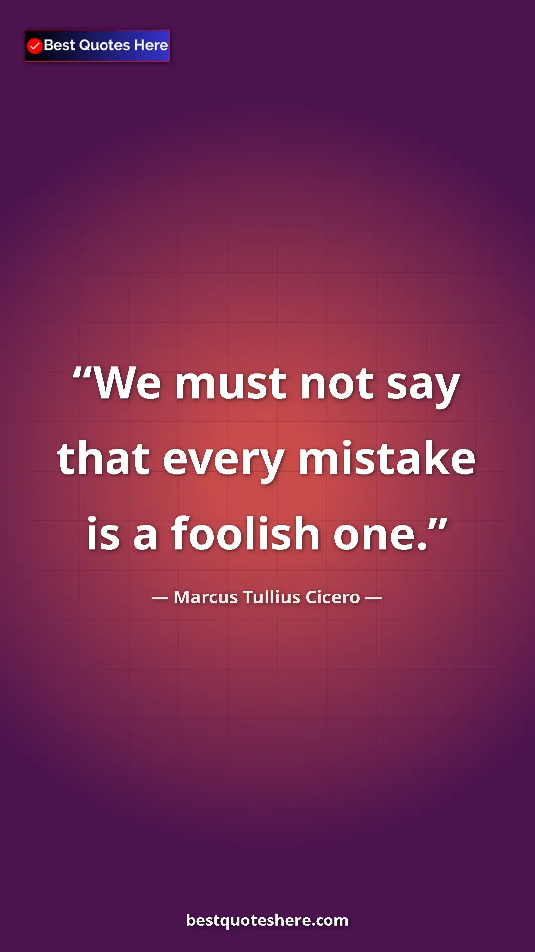 Marcus Tullius Cicero Quote Card: "We must not say that every mistake is a foolish one." Pinterest quote poster by Marcus Tullius Cicero: "We must not say that every mistake is a foolish one."