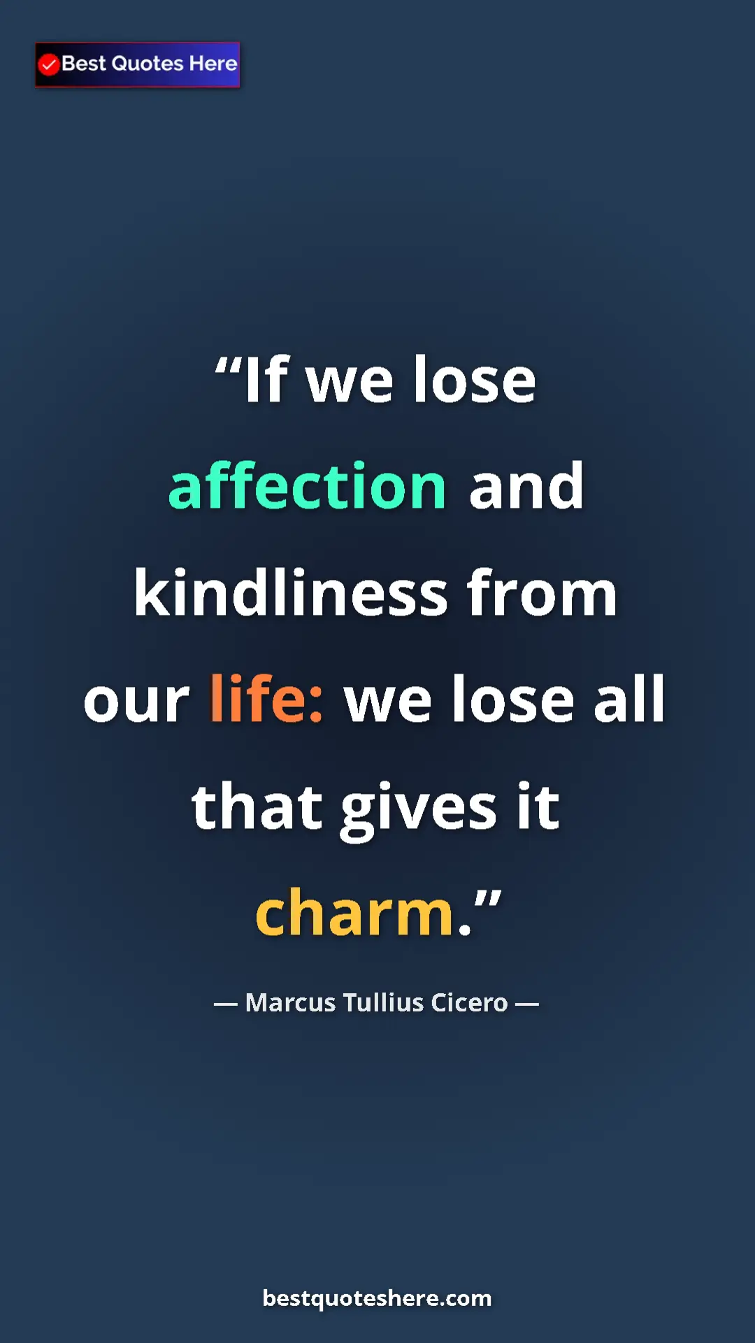 Pinterest quote poster by Marcus Tullius Cicero: "If we lose affection and kindliness from our life: we lose..."