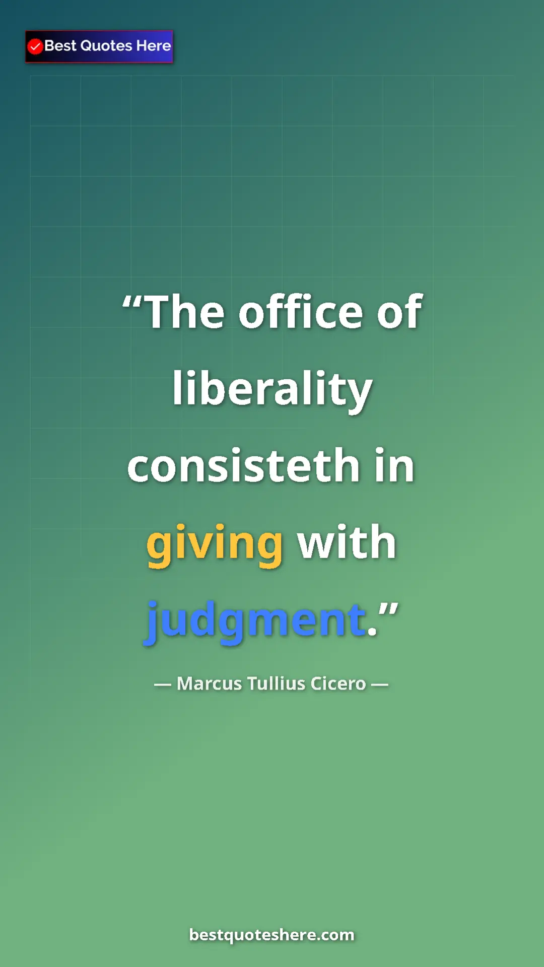 Pinterest quote poster by Marcus Tullius Cicero: "The office of liberality consisteth in giving with judgment."