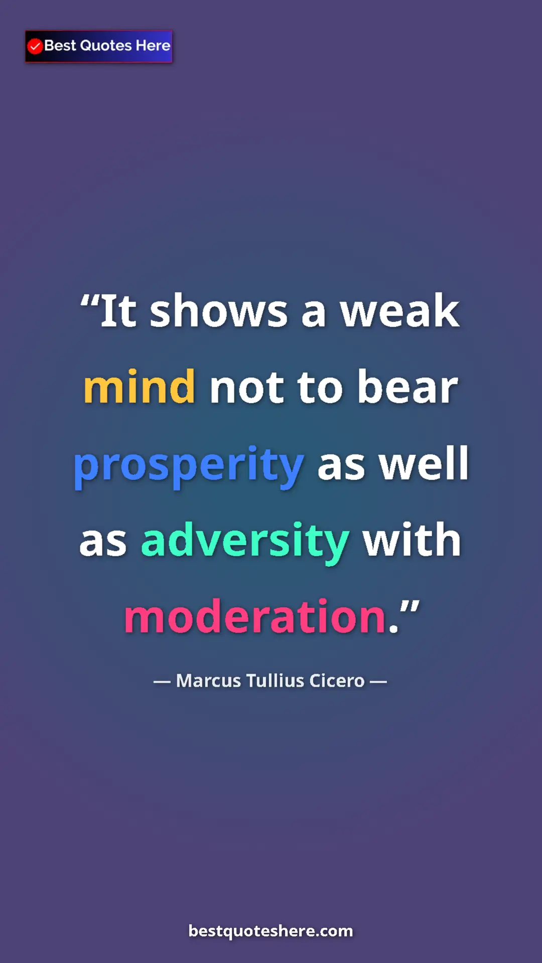 Pinterest quote poster by Marcus Tullius Cicero: "It shows a weak mind not to bear prosperity as well as..."