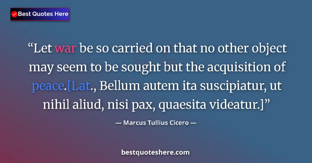 Quote by Marcus Tullius Cicero: Let war be so carried on that no other object may seem to be sought but the acquisition of peace.[La...