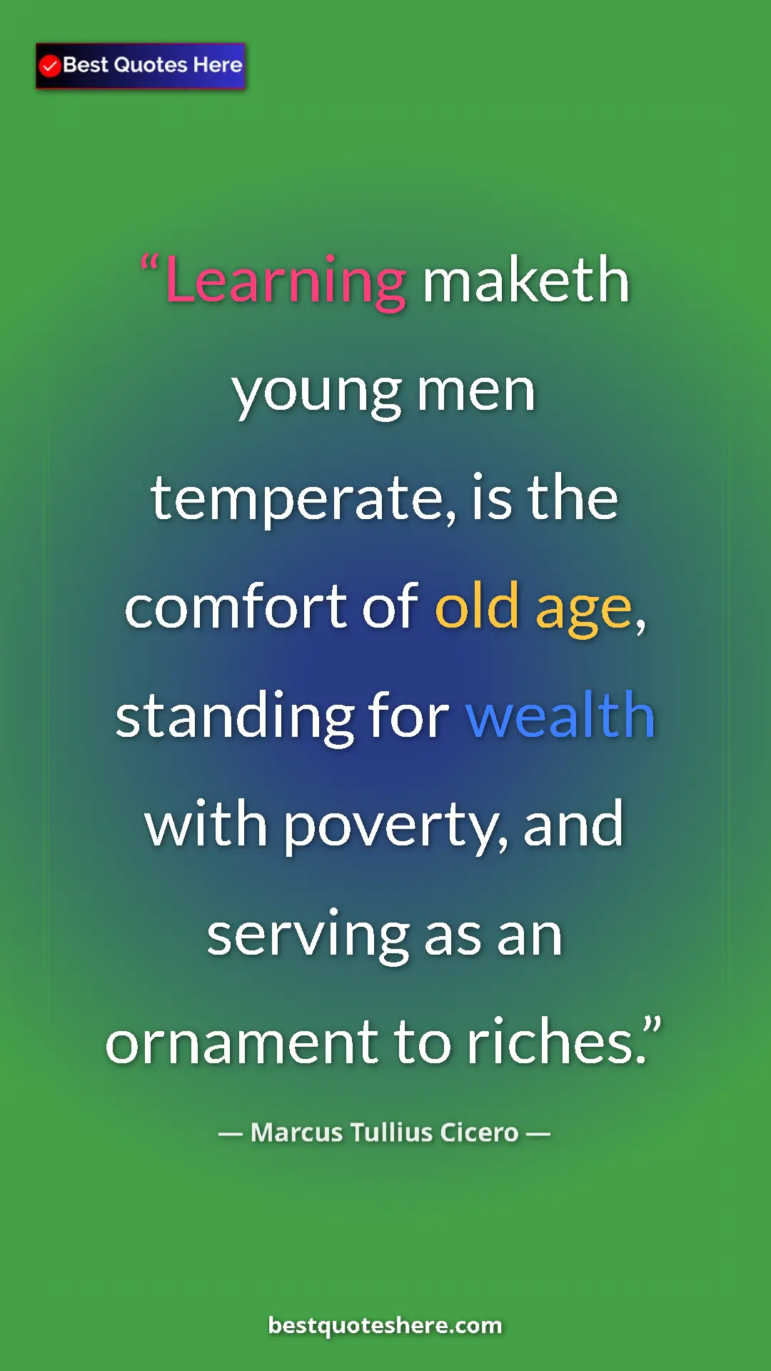 Marcus Tullius Cicero Quote Card: "Learning maketh young men temperate, is the comfort of old..." Pinterest quote poster by Marcus Tullius Cicero: "Learning maketh young men temperate, is the comfort of old..."