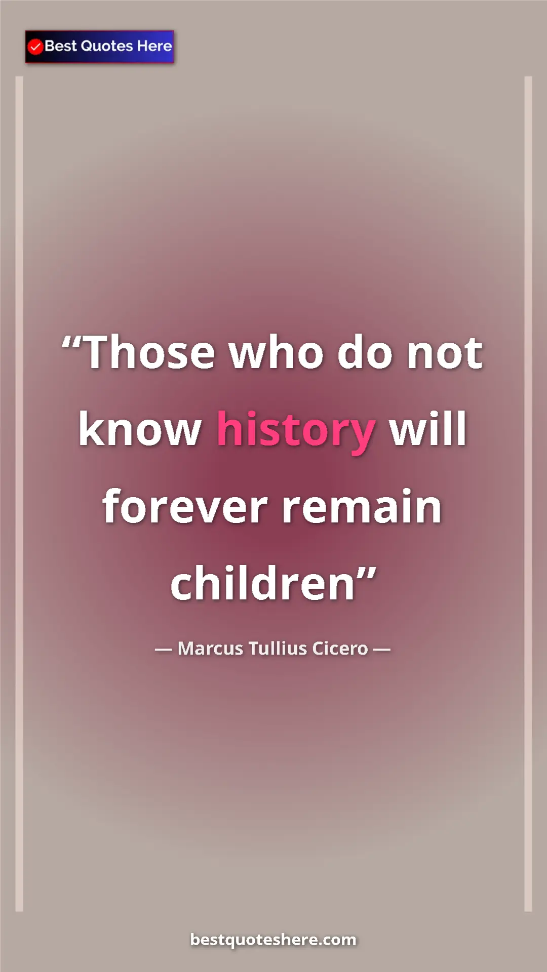 Pinterest quote poster by Marcus Tullius Cicero: "Those who do not know history will forever remain children"