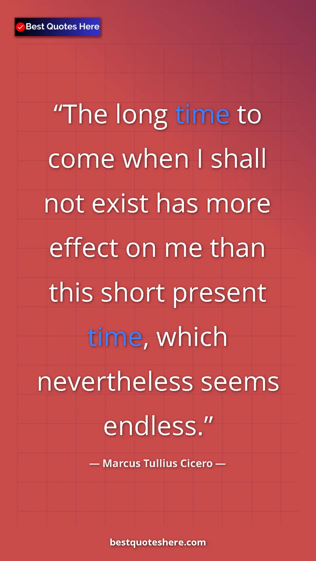 Pinterest quote poster by Marcus Tullius Cicero: "The long time to come when I shall not exist has more..."