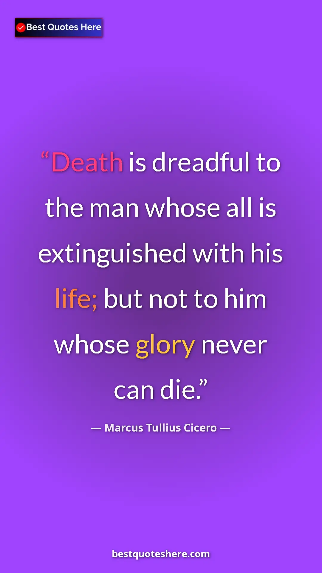 Pinterest quote poster by Marcus Tullius Cicero: "Death is dreadful to the man whose all is extinguished with..."