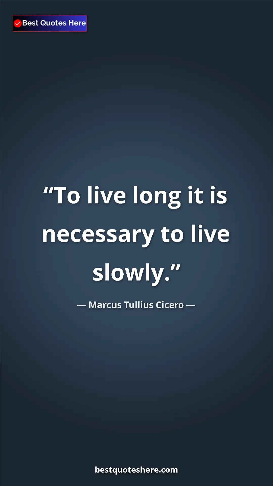 Pinterest quote poster by Marcus Tullius Cicero: "To live long it is necessary to live slowly."