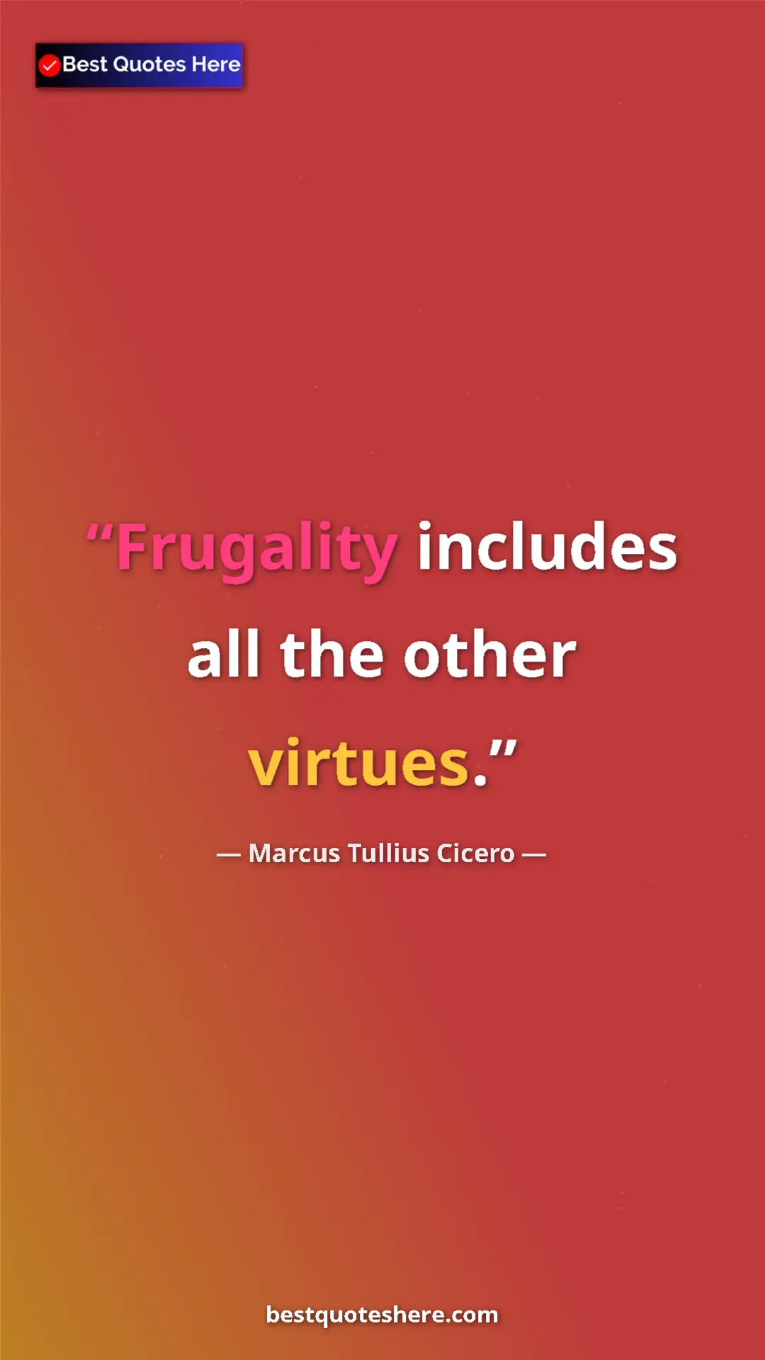 Pinterest quote poster by Marcus Tullius Cicero: "Frugality includes all the other virtues."