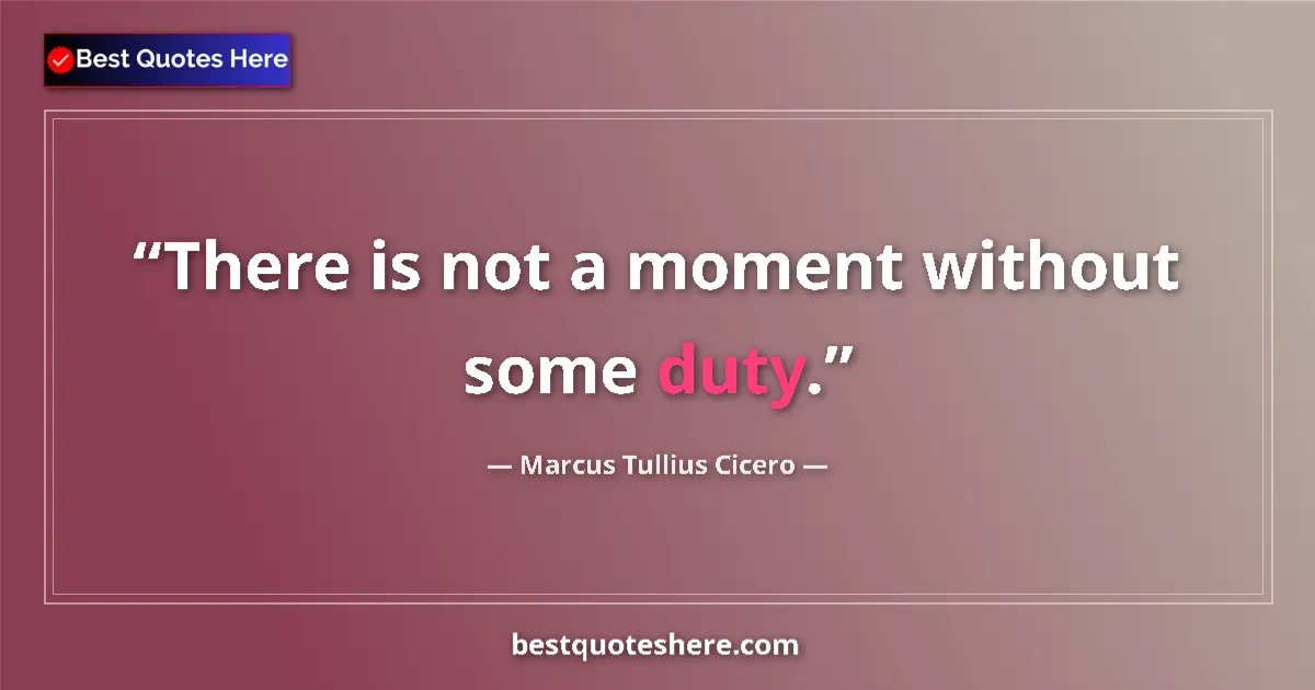 Image for the quote by Marcus Tullius Cicero: There is not a moment without some duty....