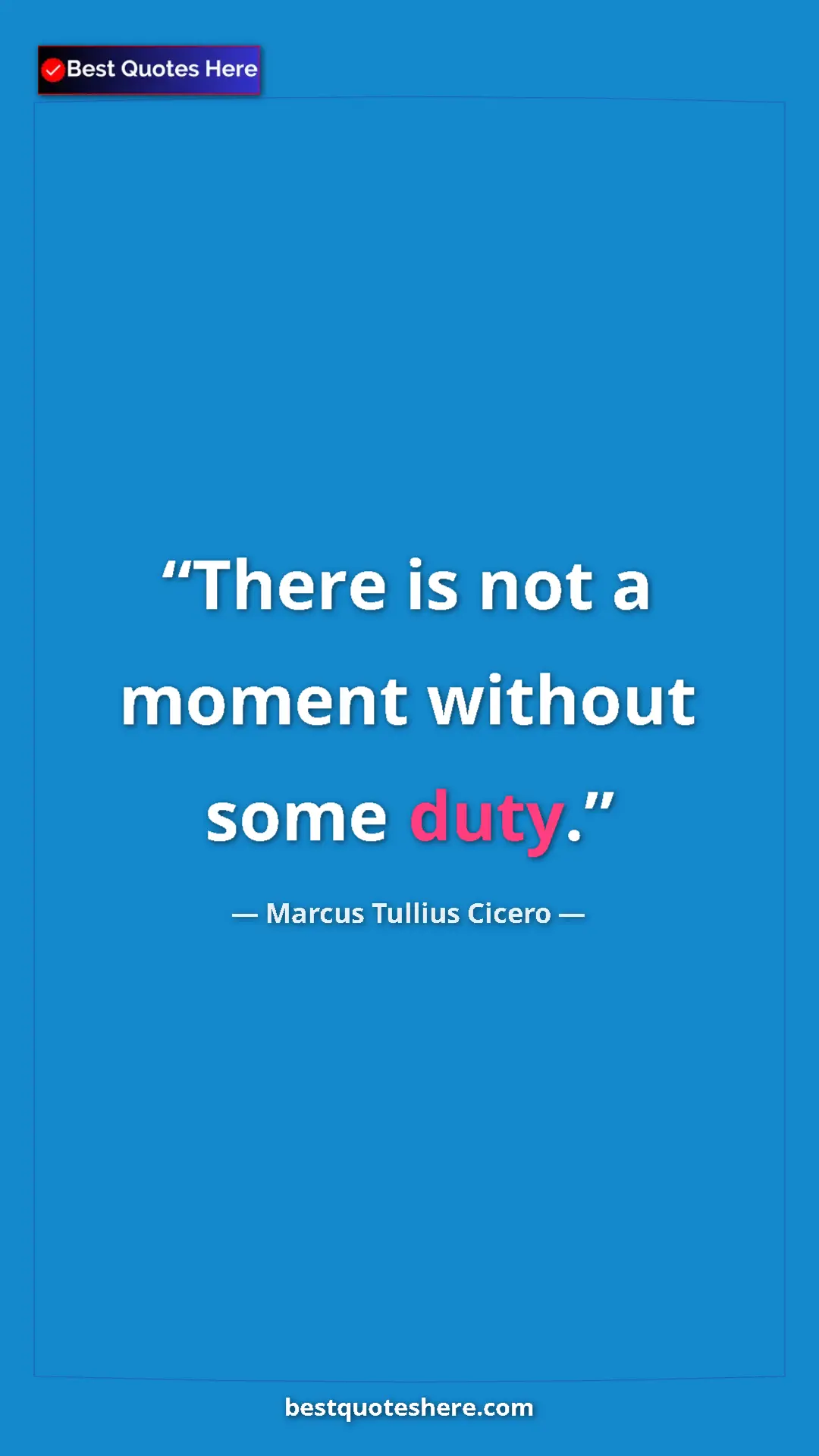 Pinterest quote poster by Marcus Tullius Cicero: "There is not a moment without some duty."