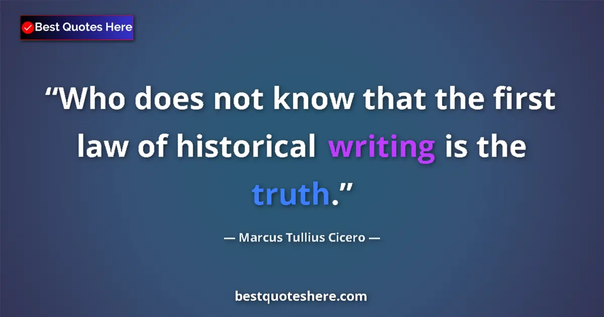 Marcus Tullius Cicero quote: "Who does not know that the first law of historical writing..."