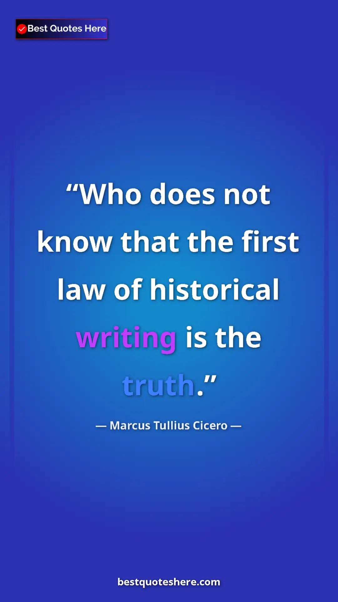 Pinterest quote poster by Marcus Tullius Cicero: "Who does not know that the first law of historical writing..."