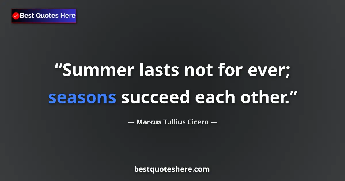 Quote by Marcus Tullius Cicero: Summer lasts not for ever; seasons succeed each other....