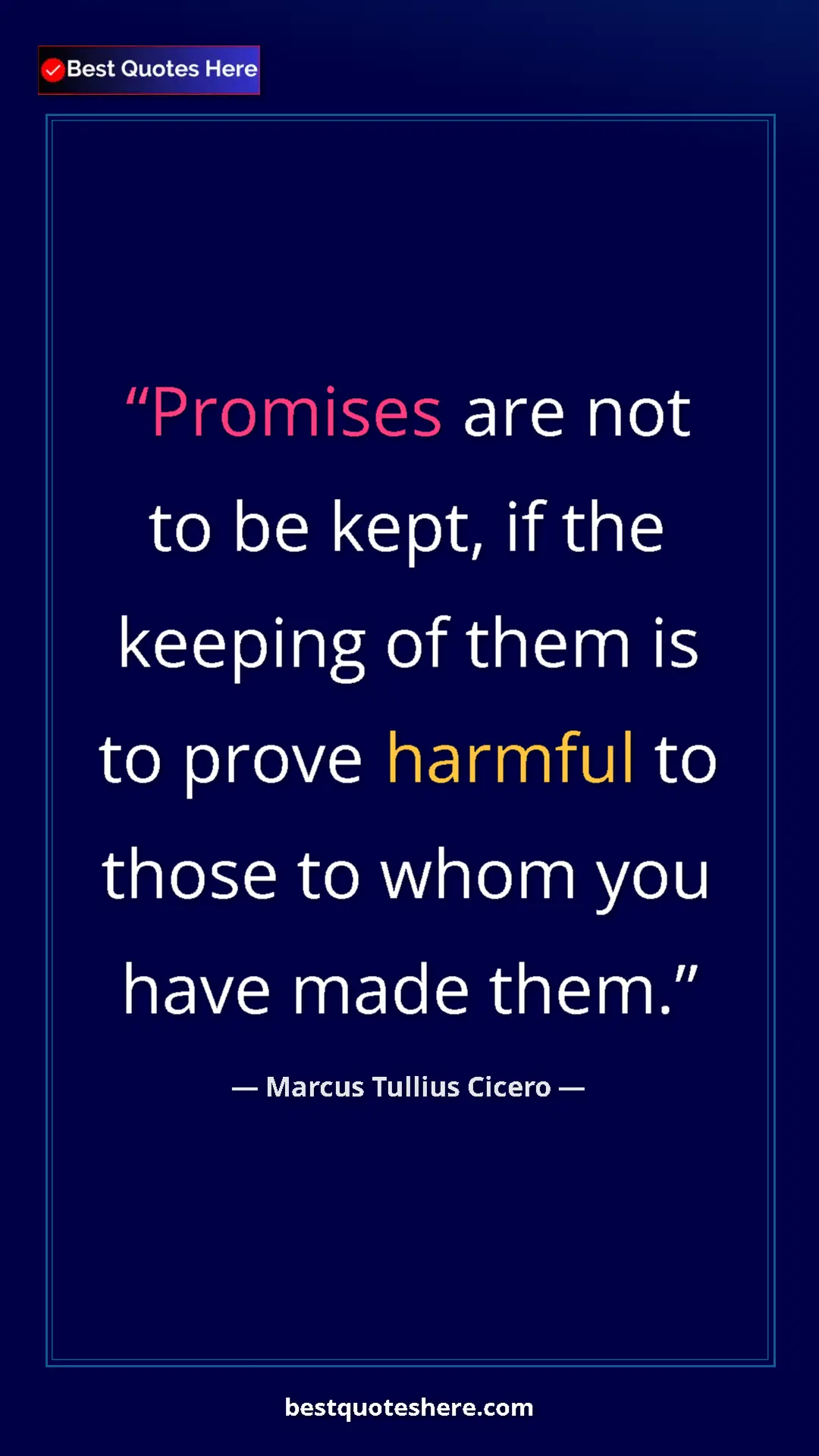 Marcus Tullius Cicero Quote Card: "Promises are not to be kept, if the keeping of them is to pr" Pinterest quote poster by Marcus Tullius Cicero: "Promises are not to be kept, if the keeping of them is to pr"