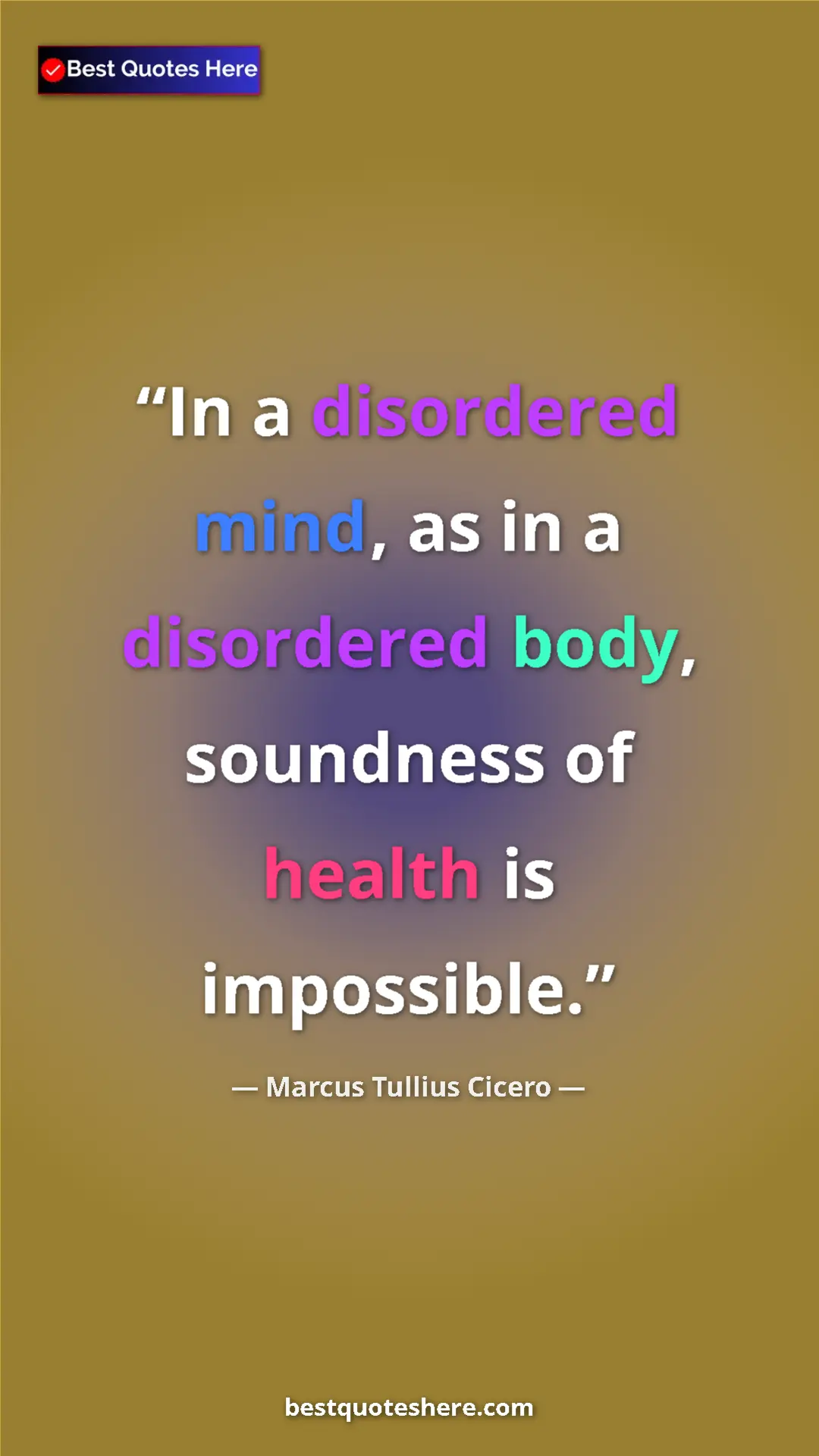 Pinterest quote poster by Marcus Tullius Cicero: "In a disordered mind, as in a disordered body, soundness of..."
