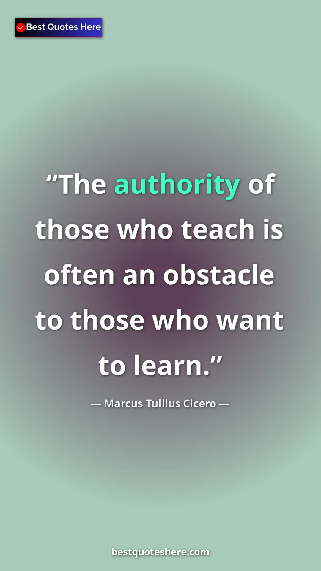 Pinterest quote poster by Marcus Tullius Cicero: "The authority of those who teach is often an obstacle to..."