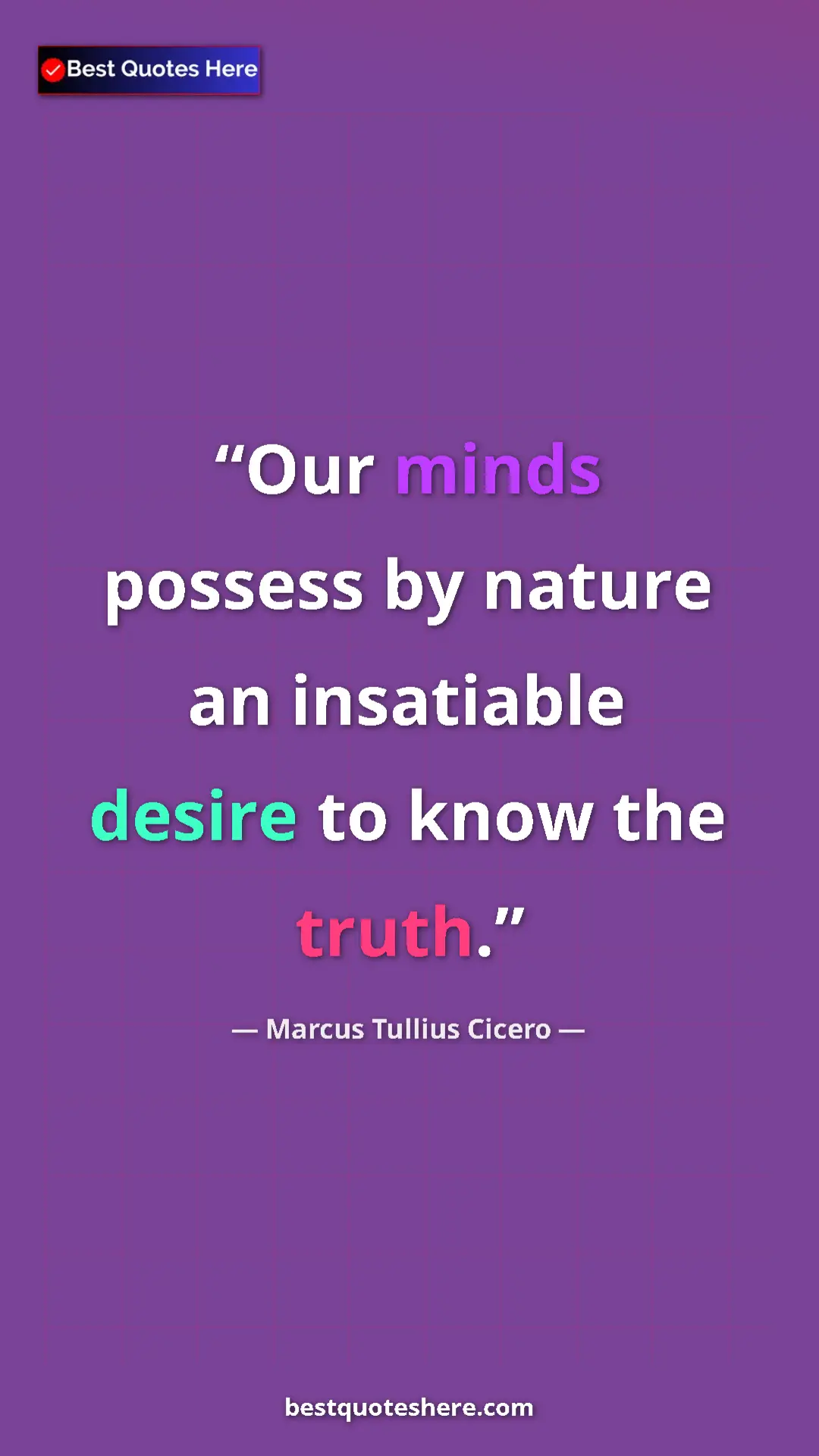 Pinterest quote poster by Marcus Tullius Cicero: "Our minds possess by nature an insatiable desire to know..."