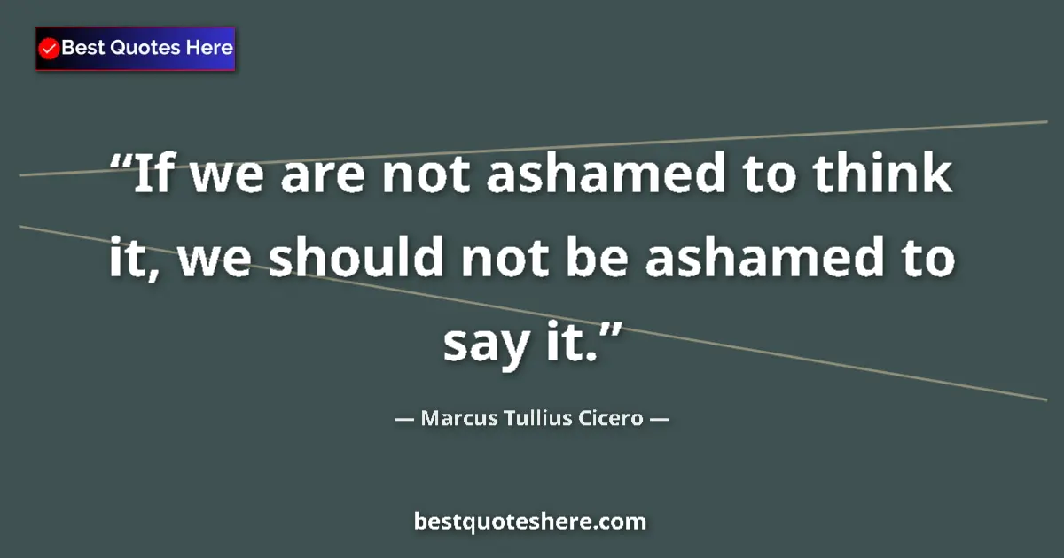 Quote by Marcus Tullius Cicero: If we are not ashamed to think it, we should not b