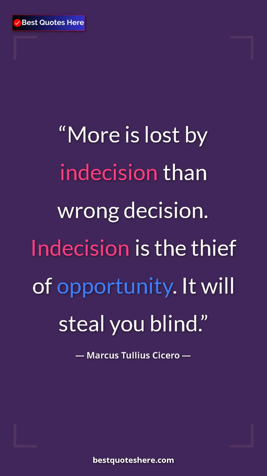 Pinterest quote poster by Marcus Tullius Cicero: "More is lost by indecision than wrong decision. Indecision..."