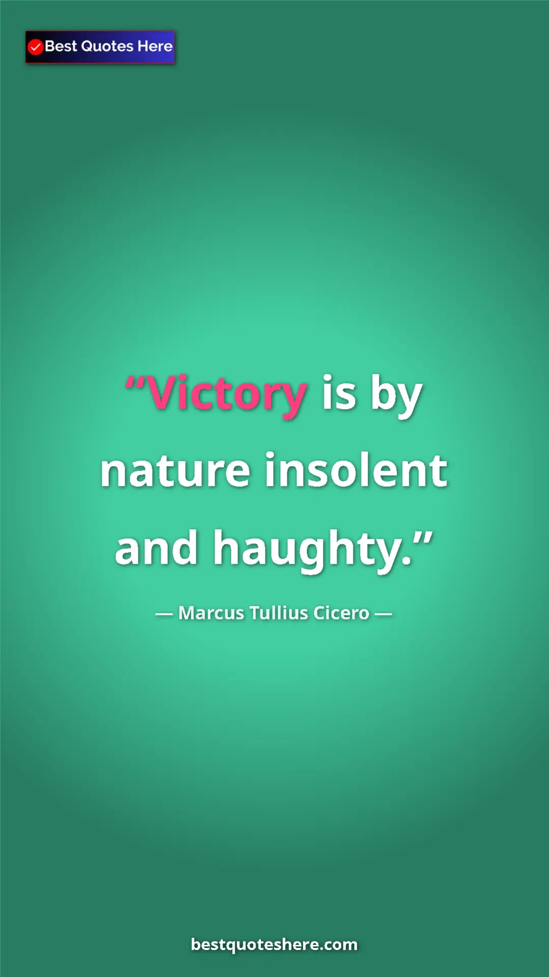 Pinterest quote poster by Marcus Tullius Cicero: "Victory is by nature insolent and haughty."
