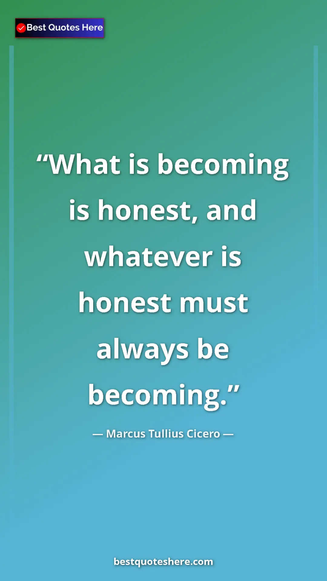 Pinterest quote poster by Marcus Tullius Cicero: "What is becoming is honest, and whatever is honest must..."