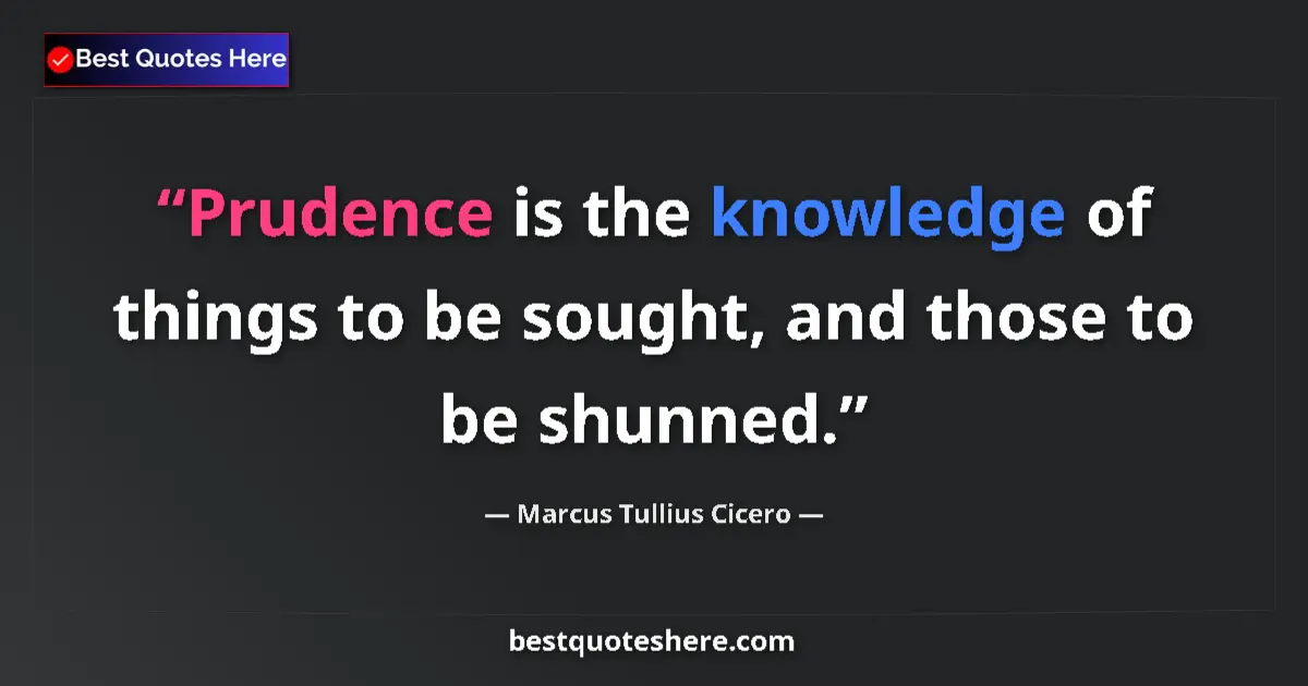 Quote by Marcus Tullius Cicero: Prudence is the knowledge of things to be sought,