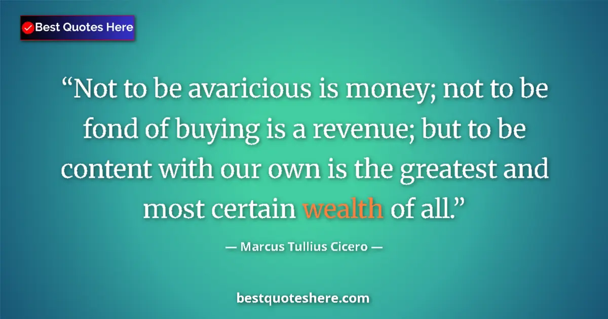 Quote by Marcus Tullius Cicero: Not to be avaricious is money; not to be fond of buying is a revenue; but to be content with our own...