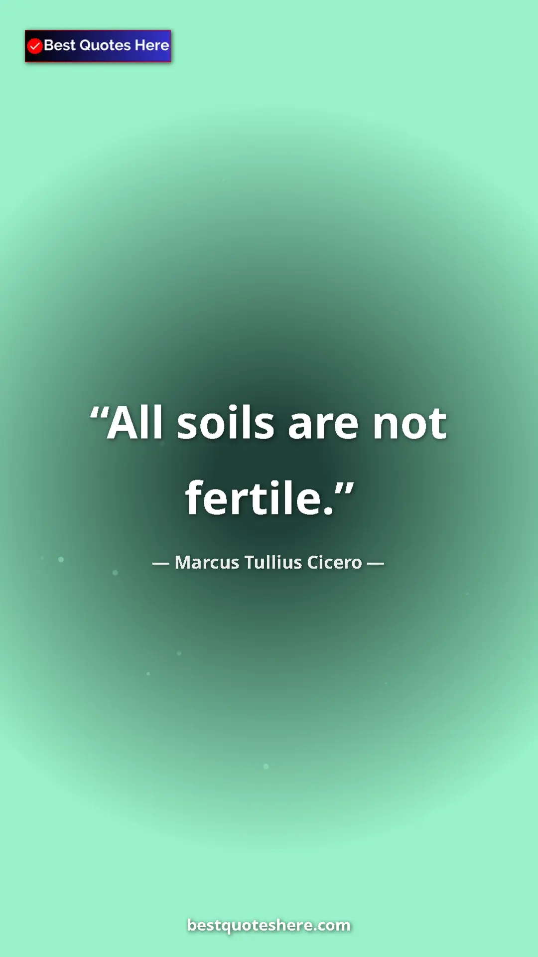 Pinterest quote poster by Marcus Tullius Cicero: "All soils are not fertile."