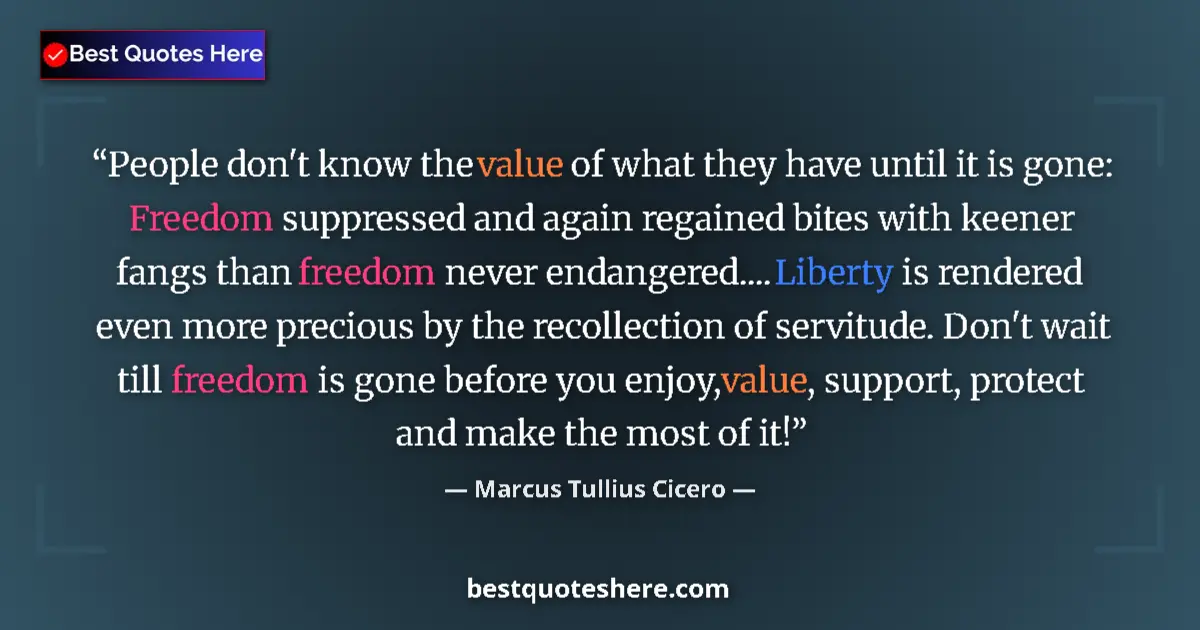 Quote by Marcus Tullius Cicero: People don't know the value of what they have unti