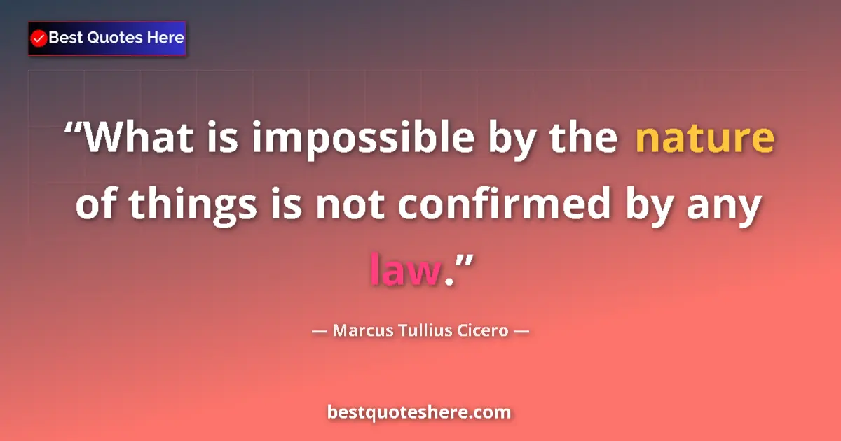 Quote by Marcus Tullius Cicero: What is impossible by the nature of things is not