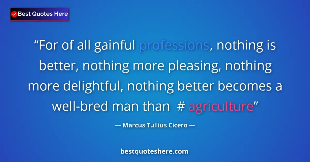 Quote by Marcus Tullius Cicero: For of all gainful professions, nothing is better, nothing more pleasing, nothing more delightful, n...
