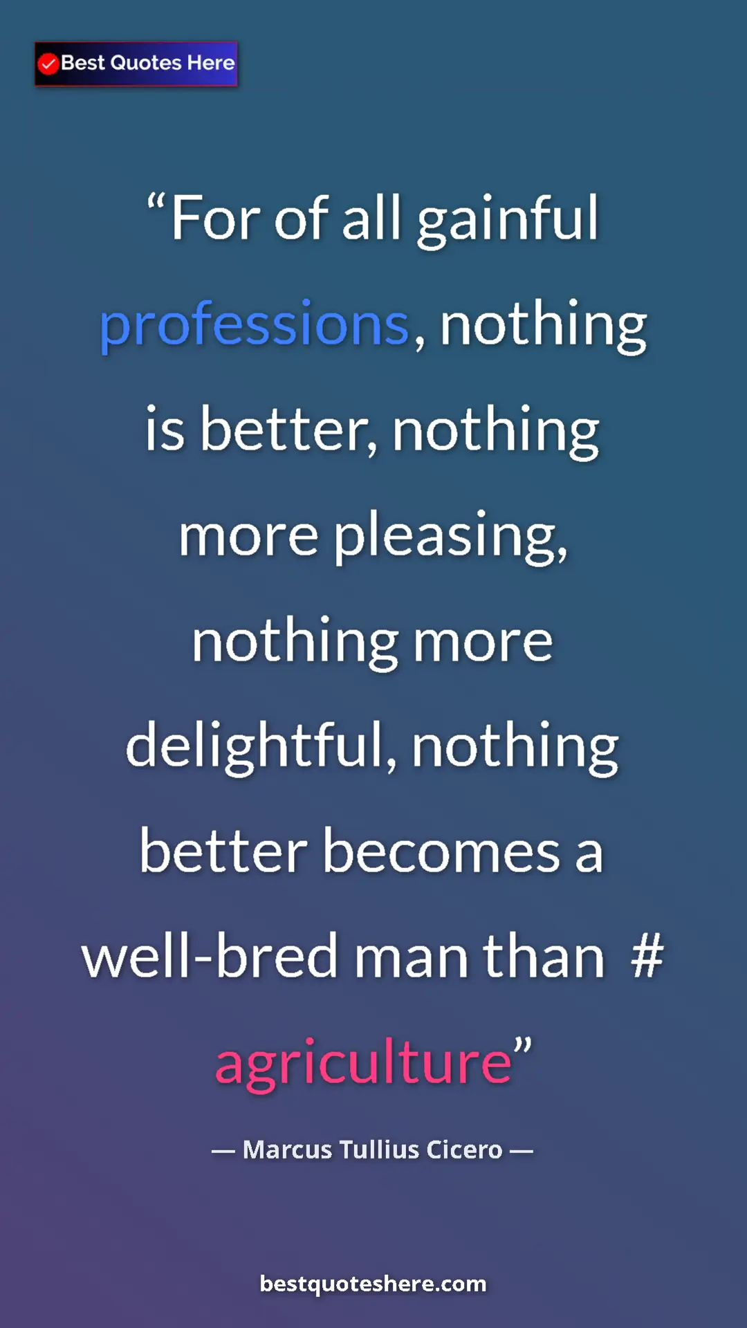 Pinterest quote poster by Marcus Tullius Cicero: "For of all gainful professions, nothing is better, nothing..."