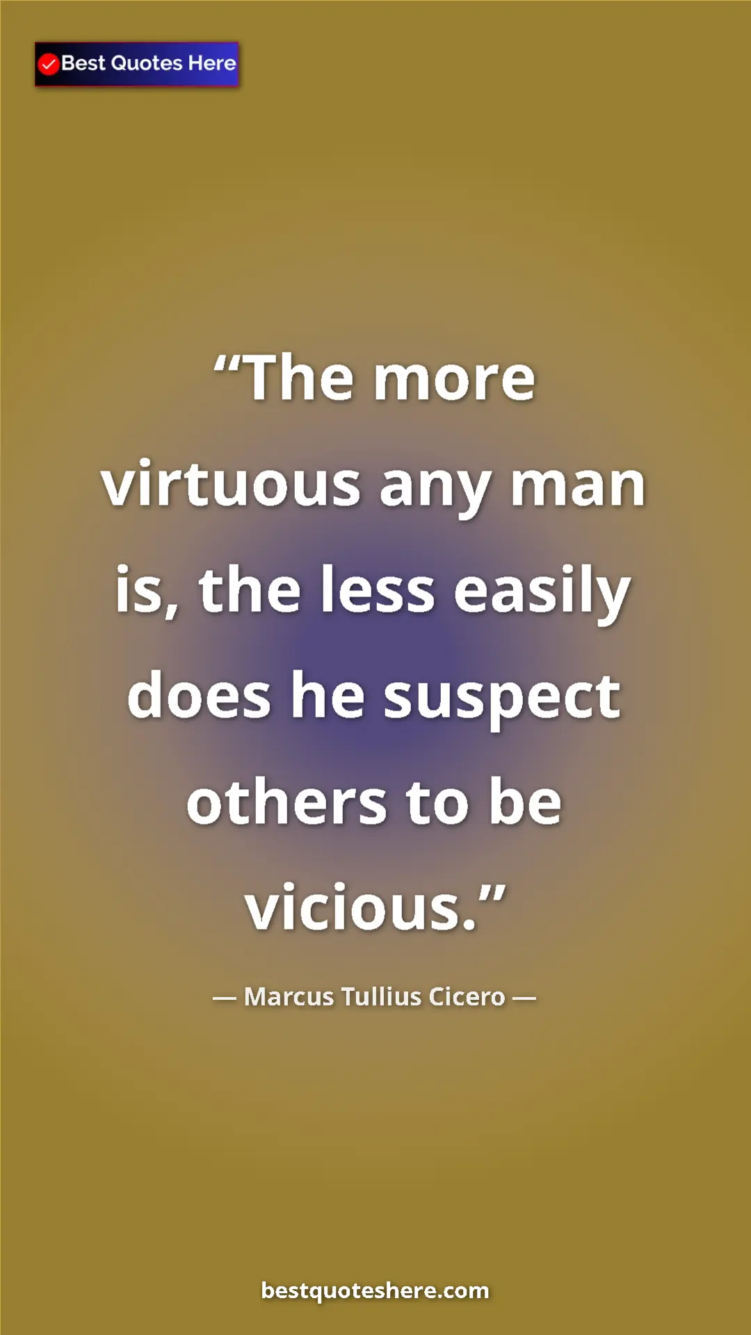 Pinterest quote poster by Marcus Tullius Cicero: "The more virtuous any man is, the less easily does he..."