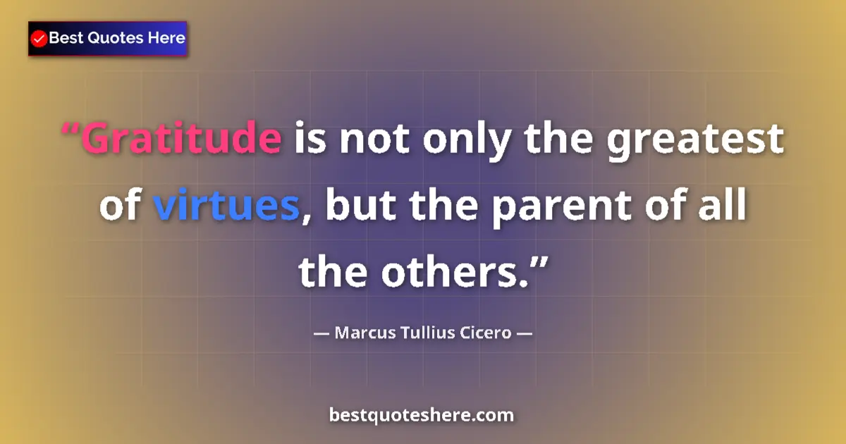 Quote by Marcus Tullius Cicero: Gratitude is not only the greatest of virtues, but the parent of all the others....