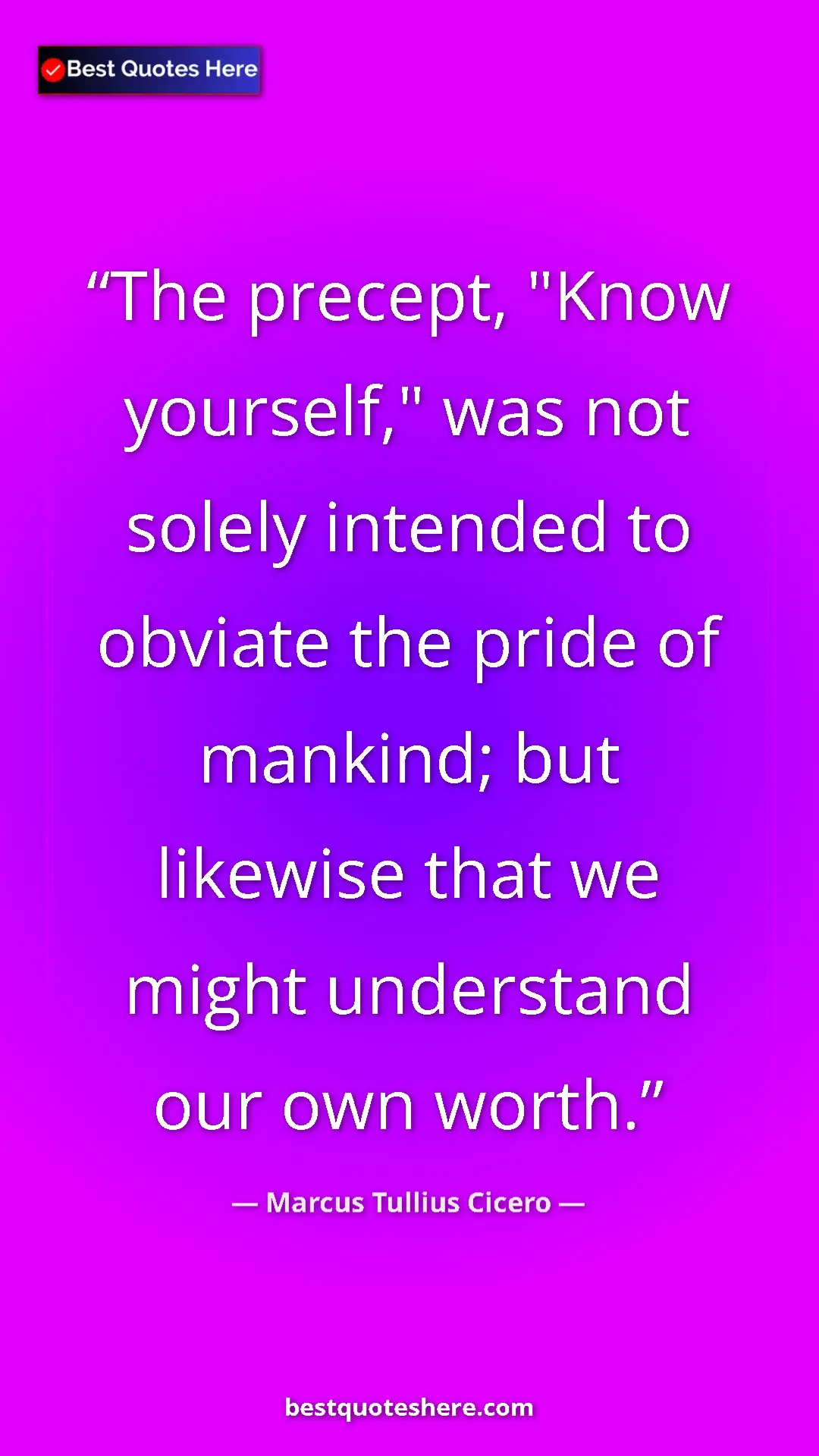 Pinterest quote poster by Marcus Tullius Cicero: "The precept, "Know yourself," was not solely intended to..."
