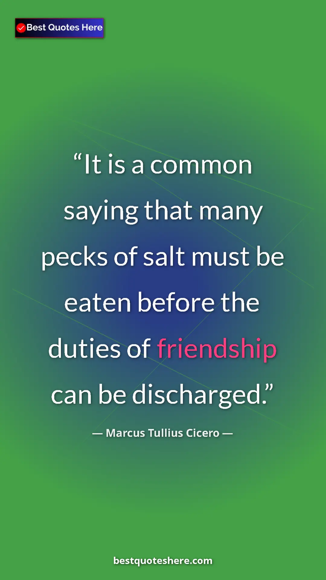 Pinterest quote poster by Marcus Tullius Cicero: "It is a common saying that many pecks of salt must be eaten..."