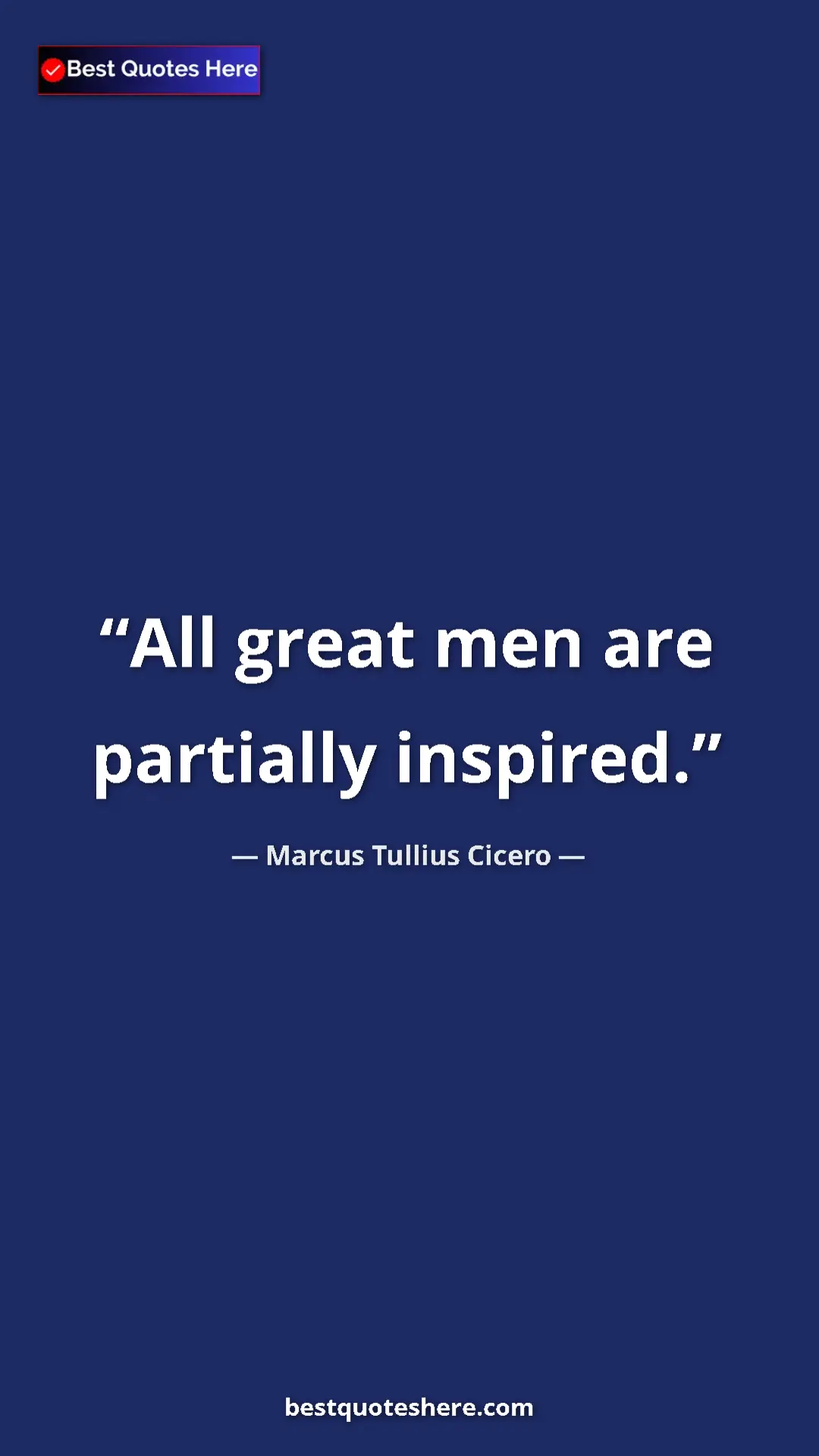 Pinterest quote poster by Marcus Tullius Cicero: "All great men are partially inspired."