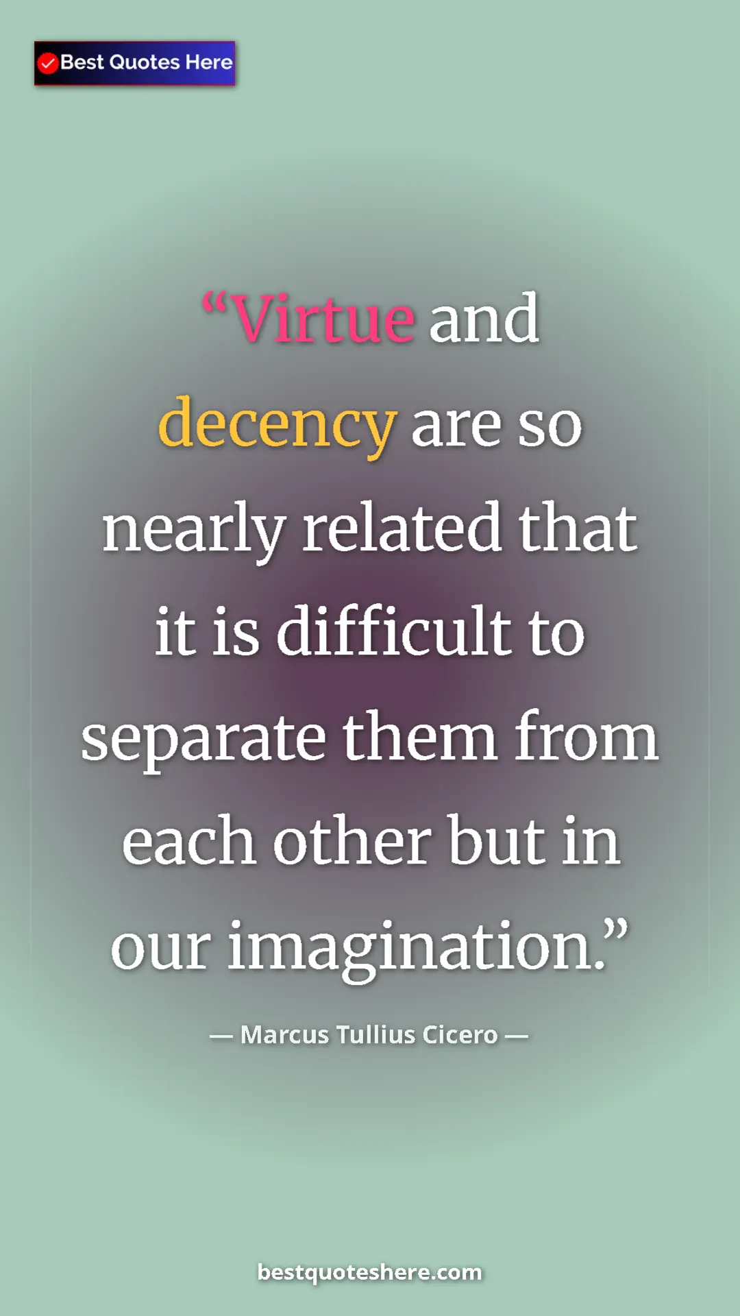 Pinterest quote poster by Marcus Tullius Cicero: "Virtue and decency are so nearly related that it is..."