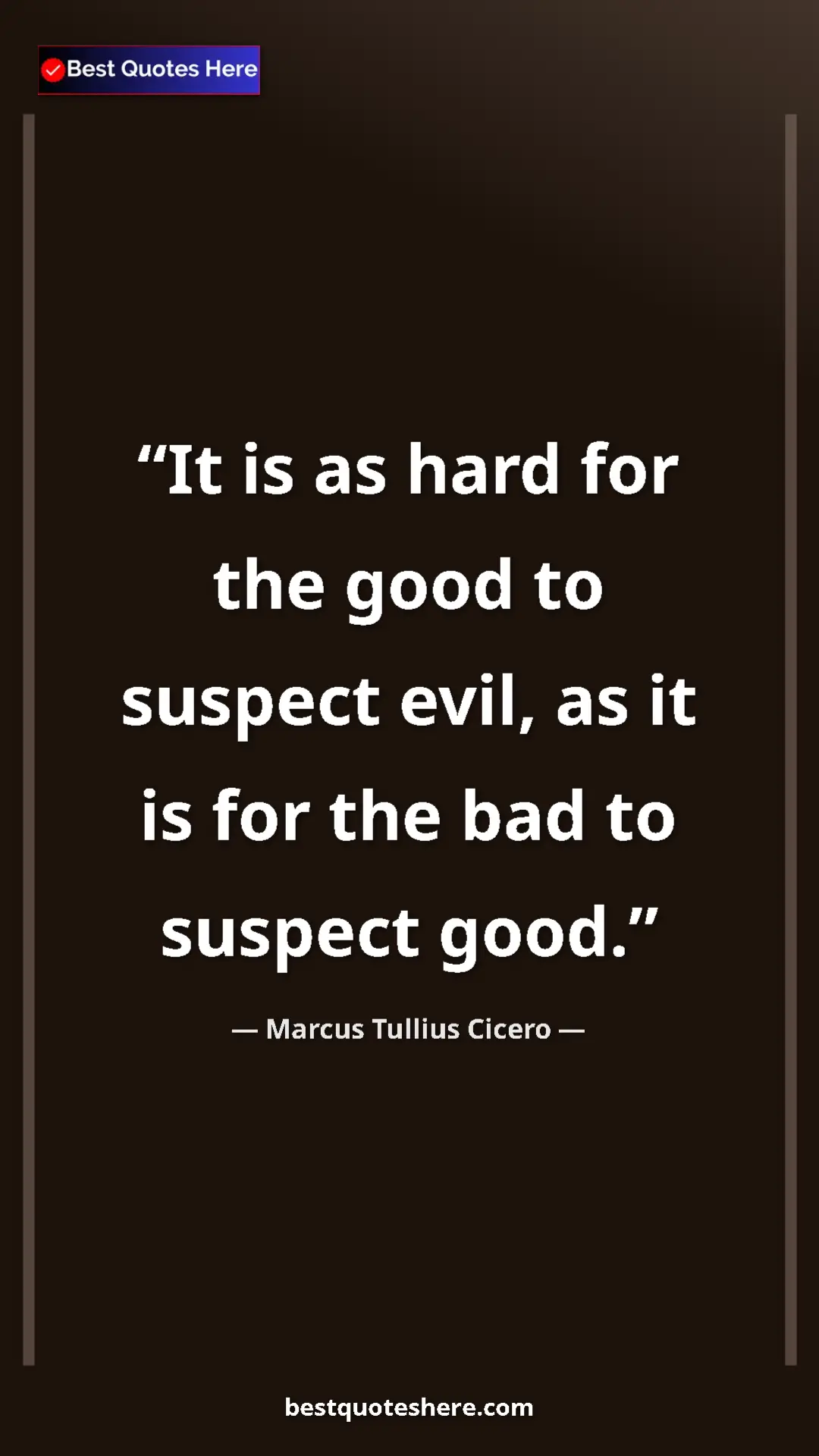 Pinterest quote poster by Marcus Tullius Cicero: "It is as hard for the good to suspect evil, as it is for..."