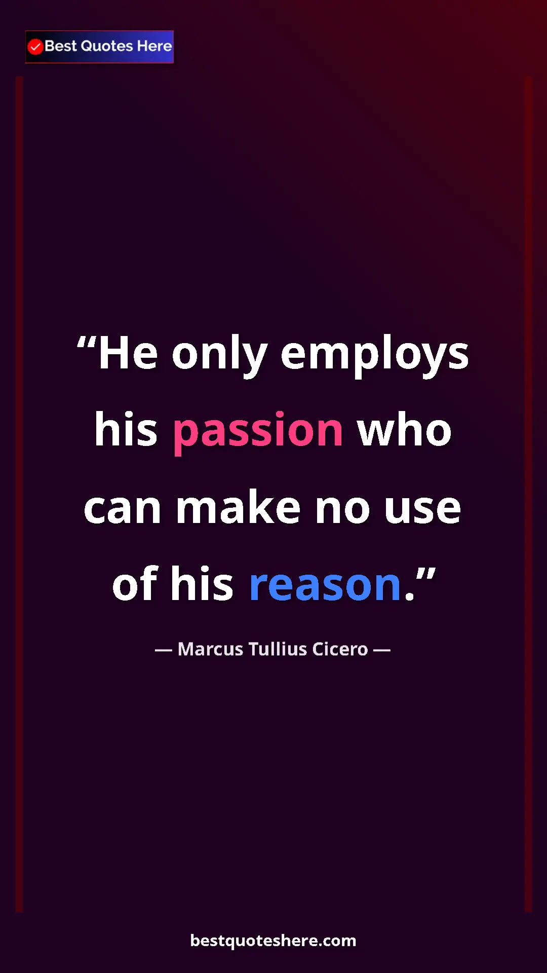Pinterest quote poster by Marcus Tullius Cicero: "He only employs his passion who can make no use of his..."