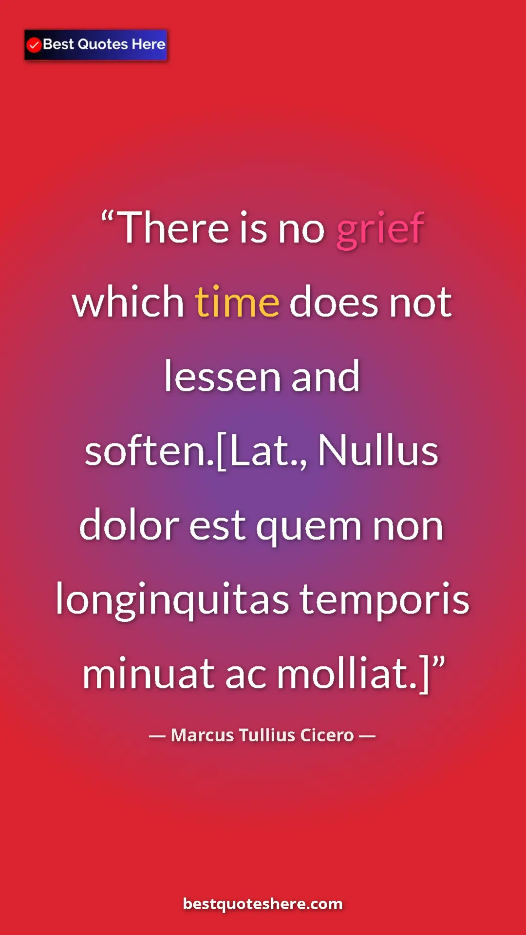 Pinterest quote poster by Marcus Tullius Cicero: "There is no grief which time does not lessen and..."