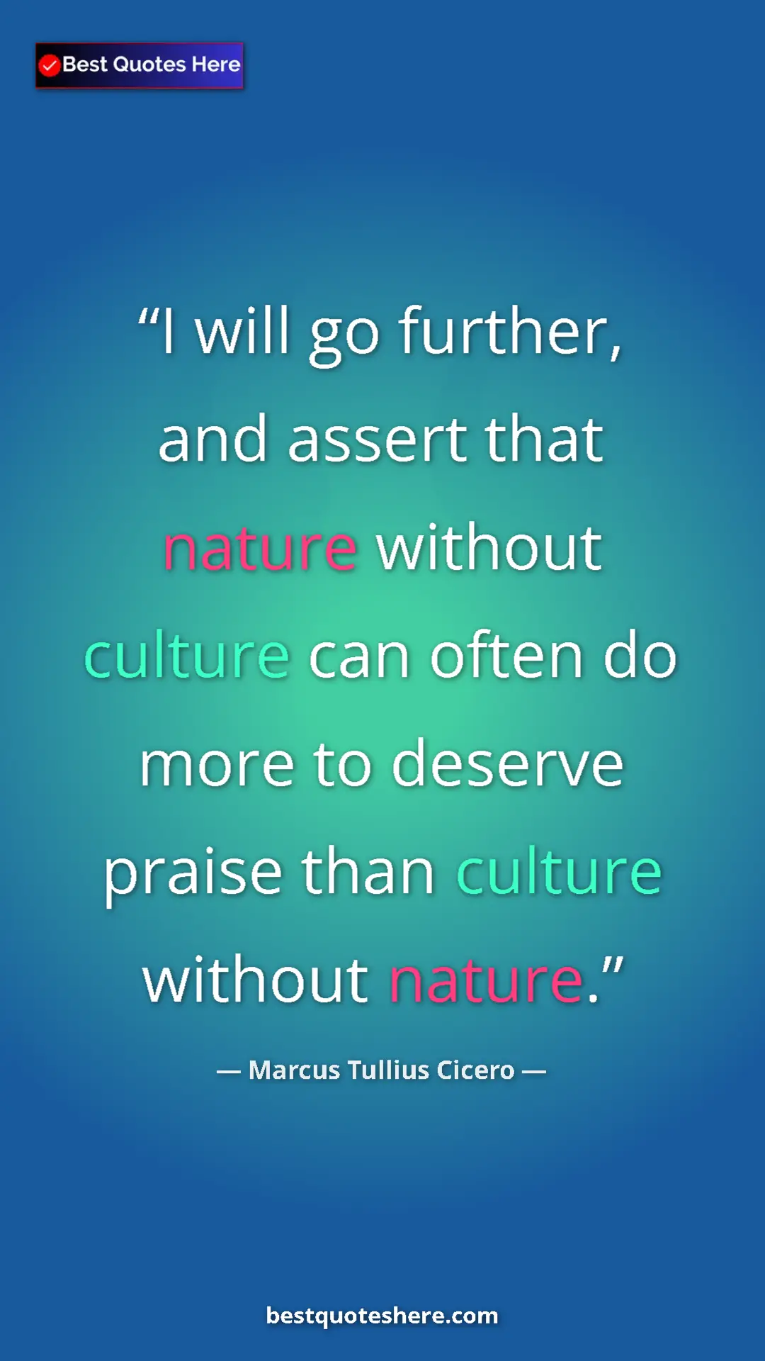 Pinterest quote poster by Marcus Tullius Cicero: "I will go further, and assert that nature without culture..."