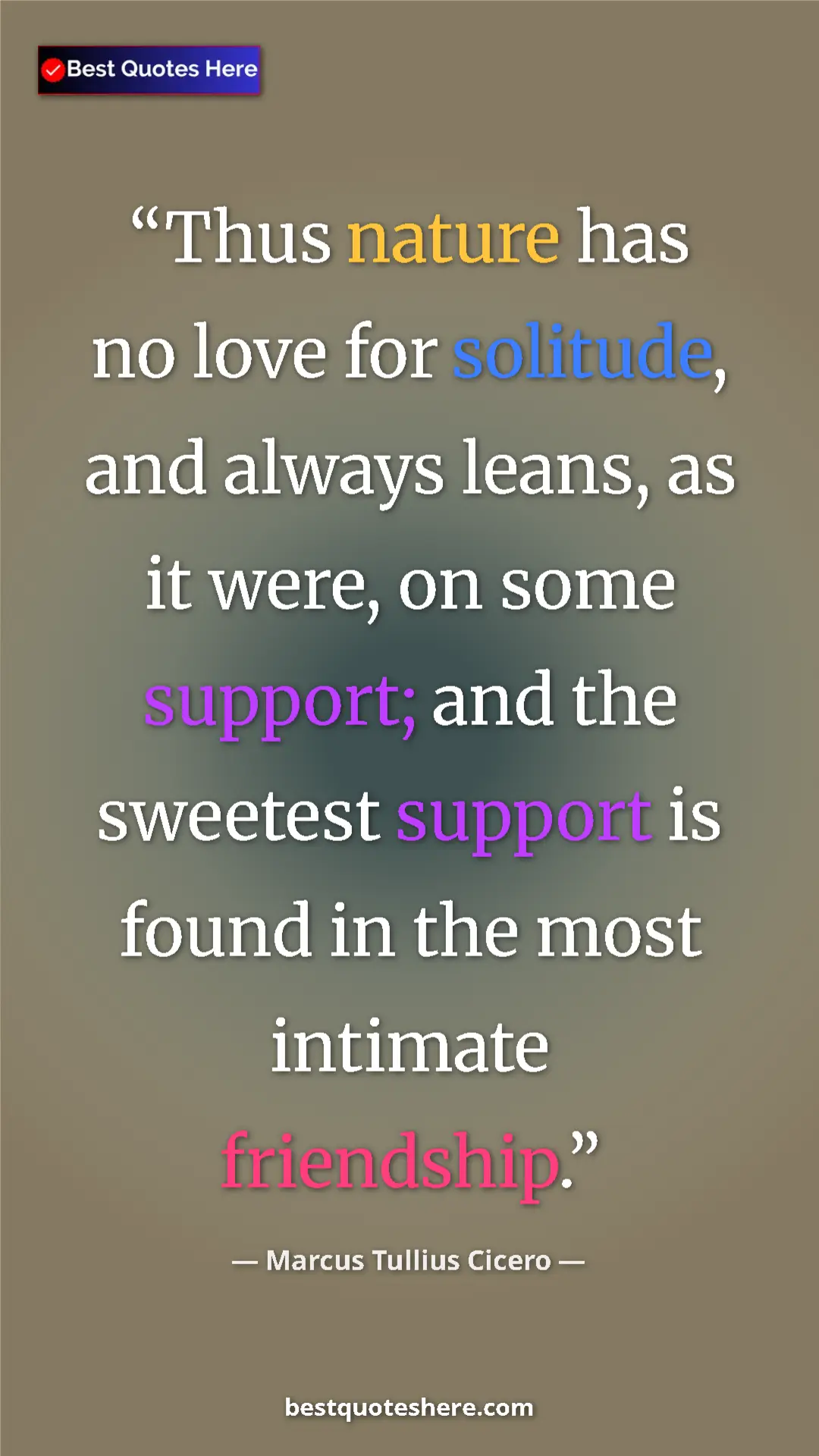 Pinterest quote poster by Marcus Tullius Cicero: "Thus nature has no love for solitude, and always leans, as..."