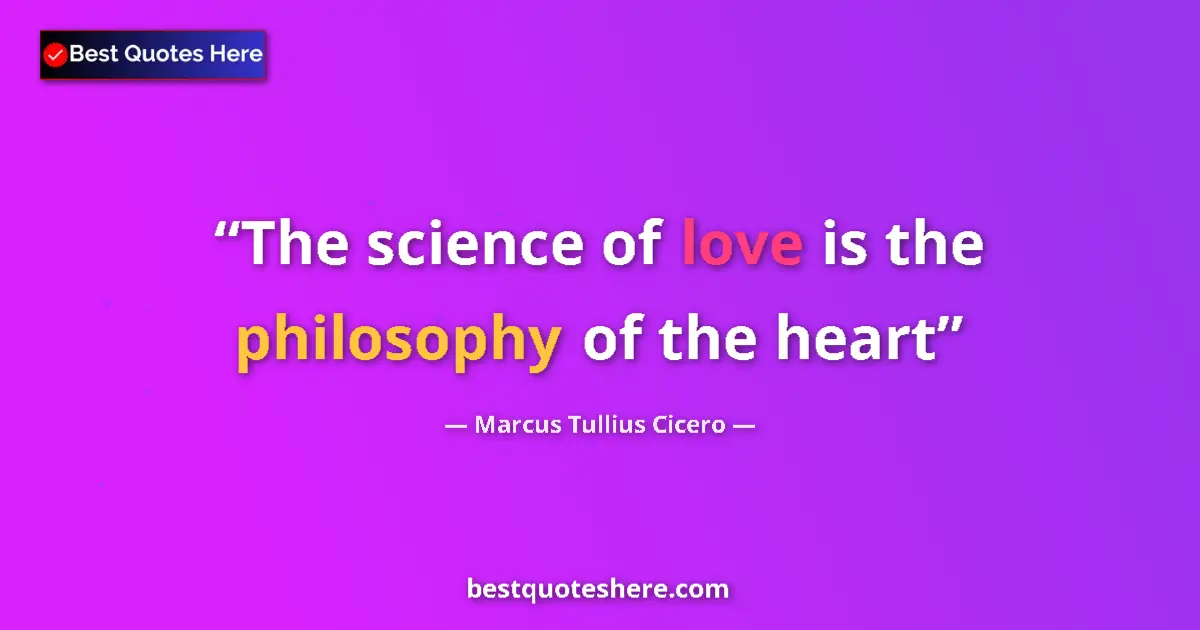 Quote by Marcus Tullius Cicero: The science of love is the philosophy of the heart...
