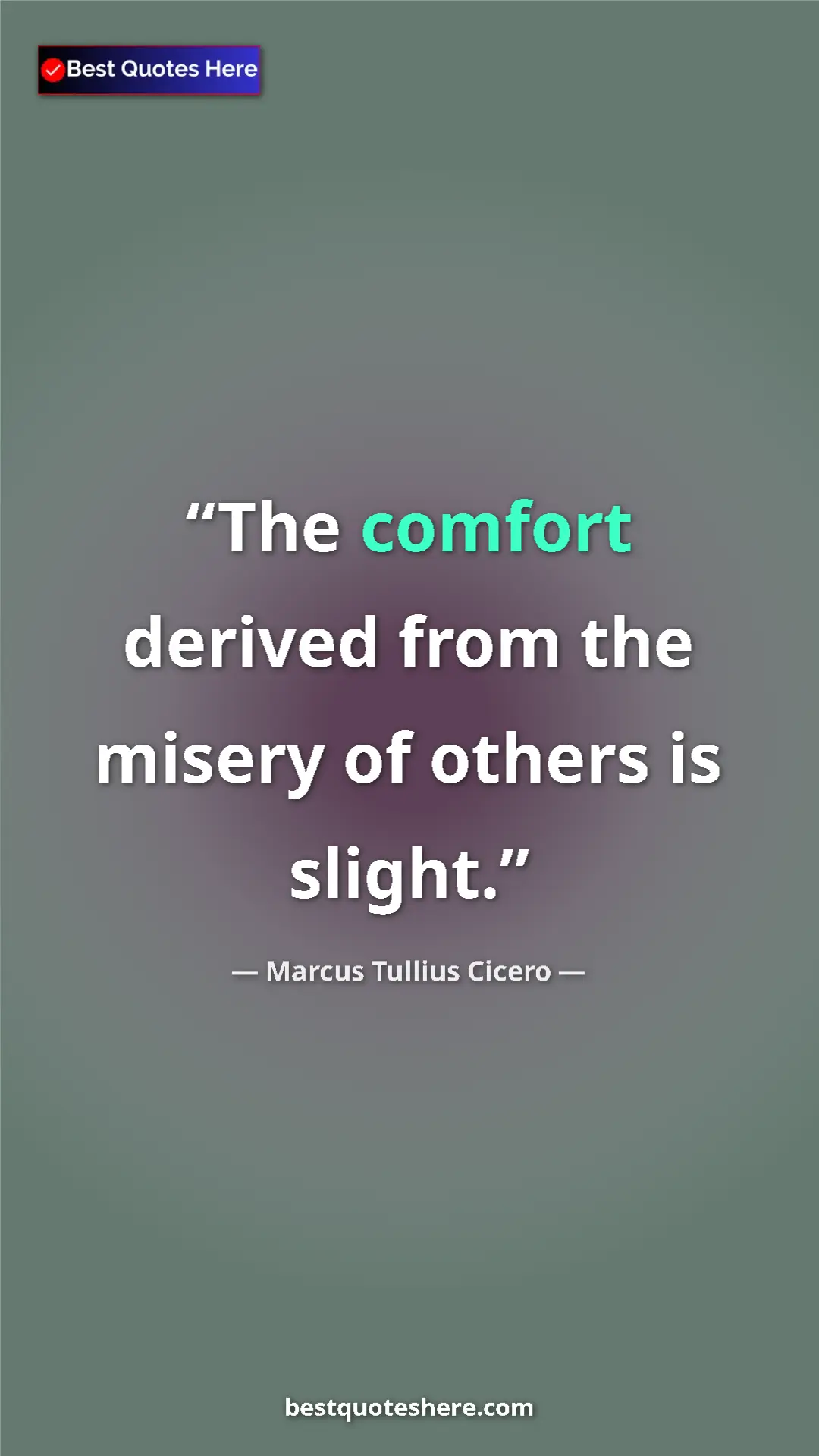 Pinterest quote poster by Marcus Tullius Cicero: "The comfort derived from the misery of others is slight."