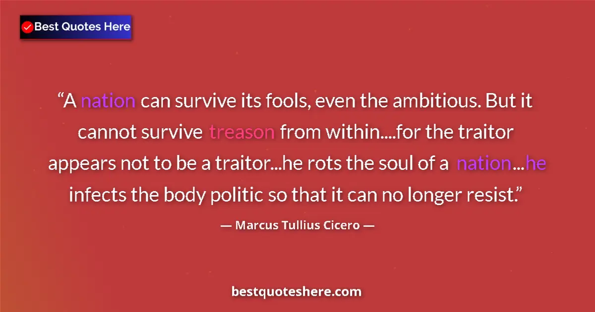 Quote by Marcus Tullius Cicero: A nation can survive its fools, even the ambitious. But it cannot survive treason from within....for...