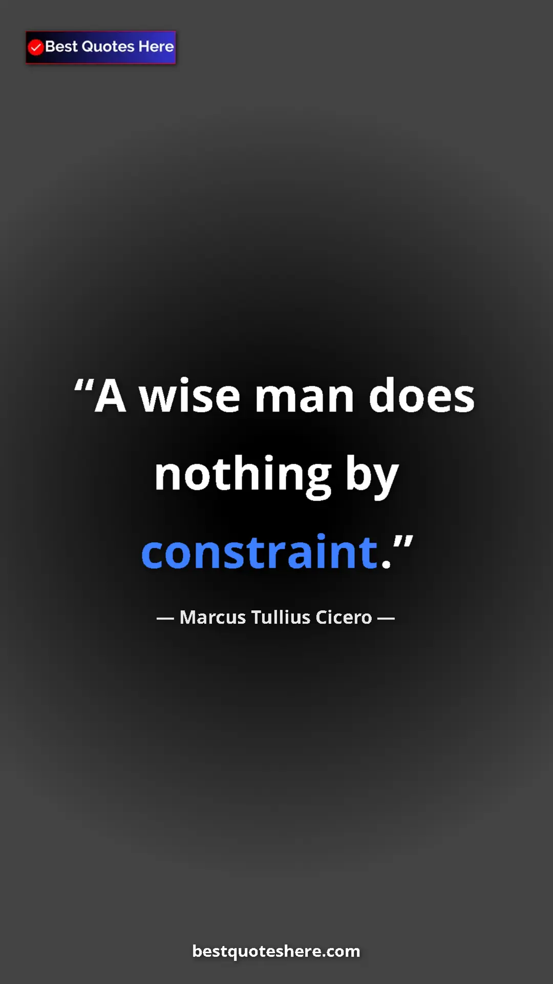 Pinterest quote poster by Marcus Tullius Cicero: "A wise man does nothing by constraint."