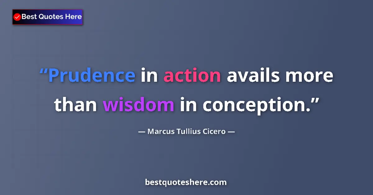 Quote by Marcus Tullius Cicero: Prudence in action avails more than wisdom in conception....